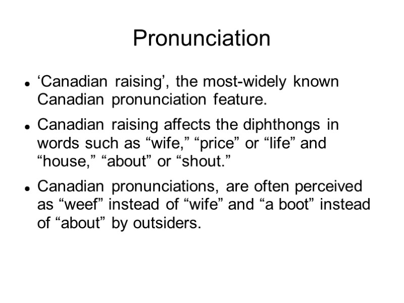 Pronunciation ‘Canadian raising’, the most-widely known Canadian pronunciation feature.   Canadian raising affects